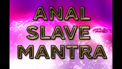 ANAL SLAVE MANTRA