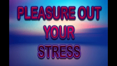 PLEASURE OUT YOUR STRESS