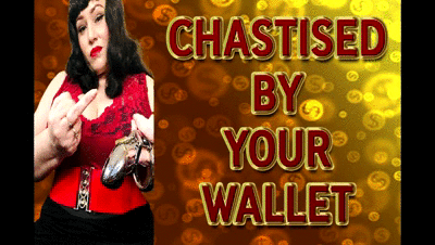 CHASTISED BY YOUR WALLET