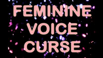 FEMININE VOICE CURSE