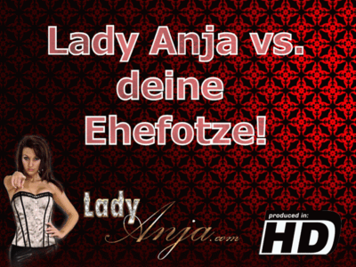 Lady Anja vs. deine Ehefotze