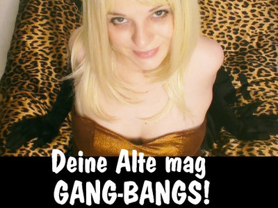 SCHOCK! Deine Alte liebt GANG-BANGS!